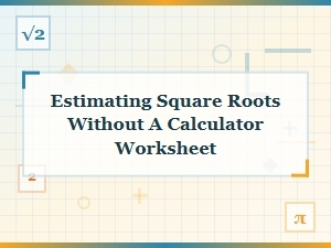 Estimating Square Roots: a Worksheet for Practice Without Calculators
