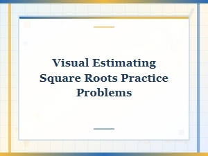 Practice Problems for Visual Estimating Square Roots