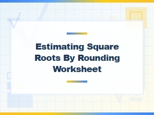 A Worksheet for Rounding Square Root Estimates
