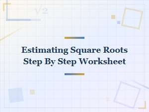 Step-By-Step Worksheets for Estimating Square Roots